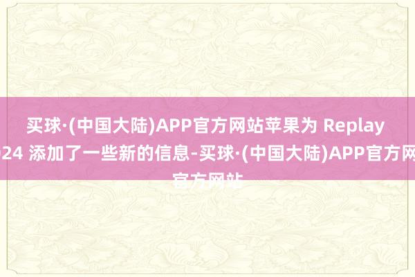 买球·(中国大陆)APP官方网站苹果为 Replay 2024 添加了一些新的信息-买球·(中国大陆)APP官方网站