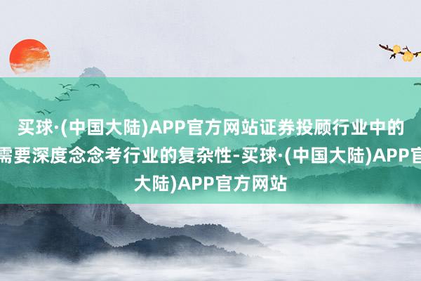 买球·(中国大陆)APP官方网站证券投顾行业中的AI赋能需要深度念念考行业的复杂性-买球·(中国大陆)APP官方网站