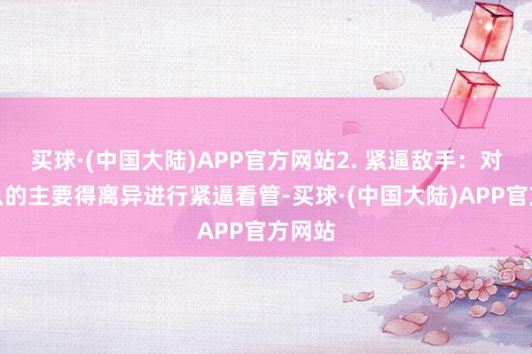 买球·(中国大陆)APP官方网站2. 紧逼敌手：对新疆队的主要得离异进行紧逼看管-买球·(中国大陆)APP官方网站