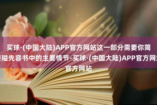 买球·(中国大陆)APP官方网站这一部分需要你简要隘先容书中的主要情节-买球·(中国大陆)APP官方网站